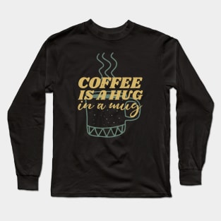 coffee is a hug in my mug Long Sleeve T-Shirt